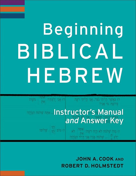 Beginning Biblical Hebrew Instructor's Manual and Answer Key by Cook John A