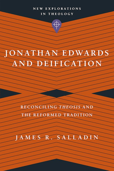 Jonathan Edwards And Deification (New Explorations In Theology) by Salladin James R
