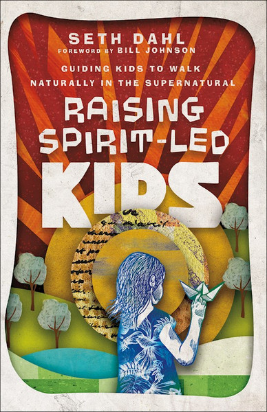 Raising Spirit-Led Kids by Dahl Seth