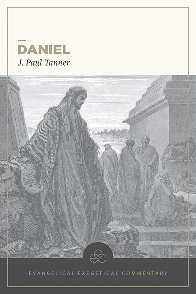 Daniel: Evangelical Exegetical Commentary by Tanner Paul J