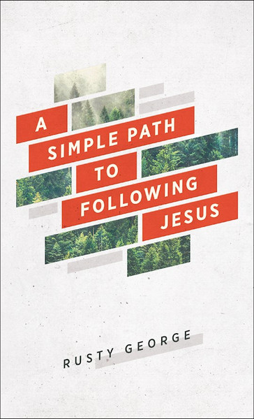A Simple Path To Following Jesus by George Rusty