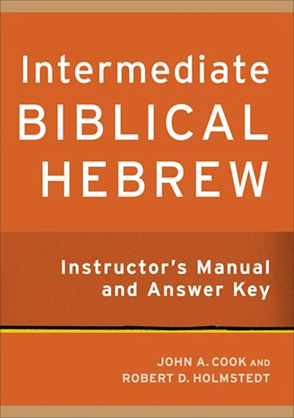 Intermediate Biblical Hebrew Instructor's Manual and Answer Key by Cook John A