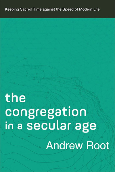 The Congregation In A Secular Age by Root Andrew