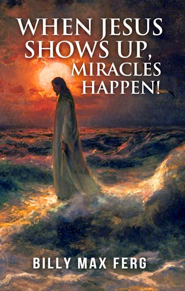 When Jesus Shows Up Miracles Happen! by Ferg Billy Max