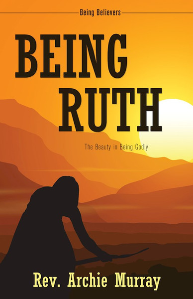 Being Ruth: Being Believers by Murray Rev Archie