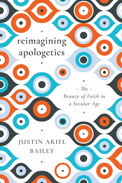 Reimagining Apologetics by Bailey Justin Arie
