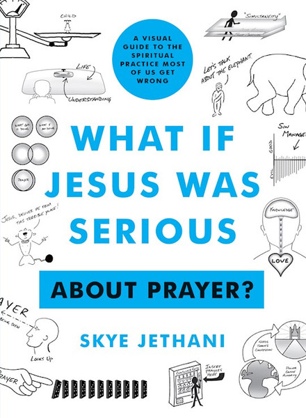 What If Jesus Was Serious ... About Prayer? by Jethani Skye