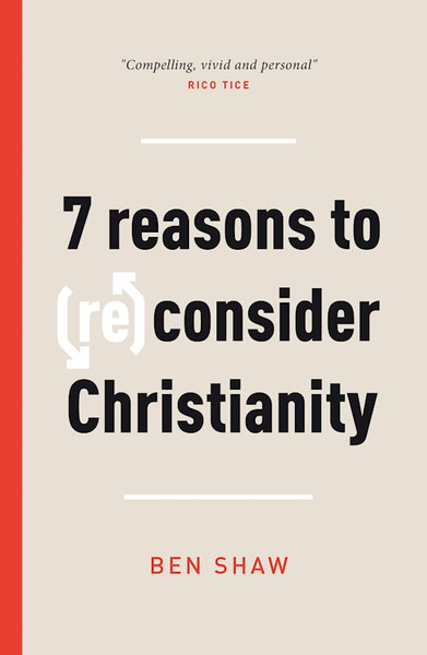 Seven Reasons To (Re)Consider Christianity by Shaw Ben