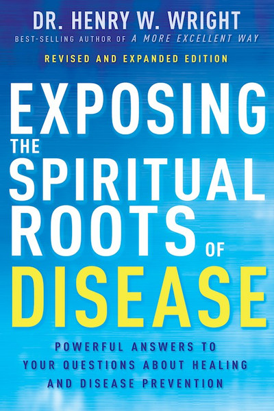 Exposing The Spiritual Roots Of Disease by Wright Henry W