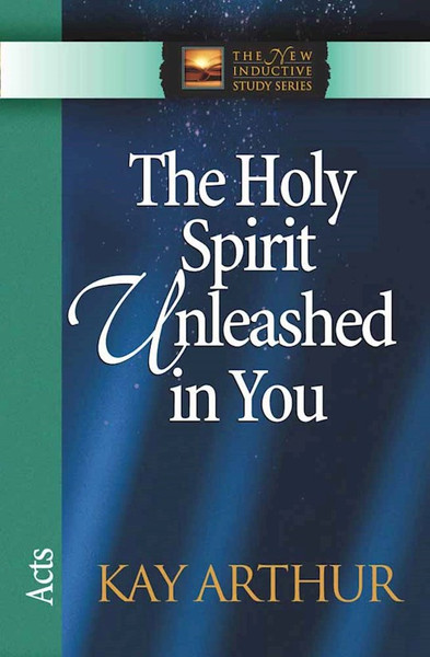 The Holy Spirit Unleashed In You: Acts (The New Inductive Study Series) by Arthur Kay