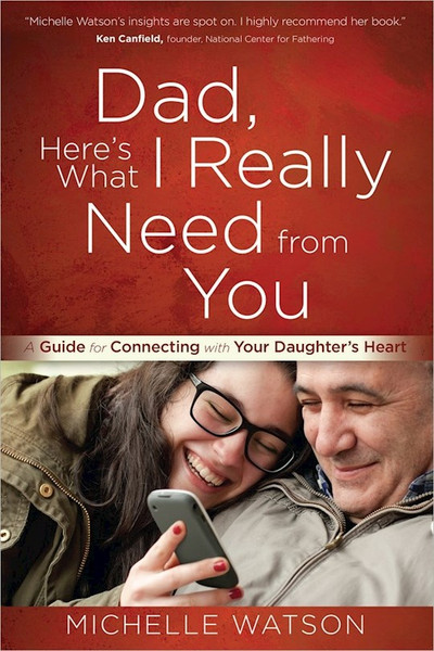 Dad Here's What I Really Need From You by Watson Michelle