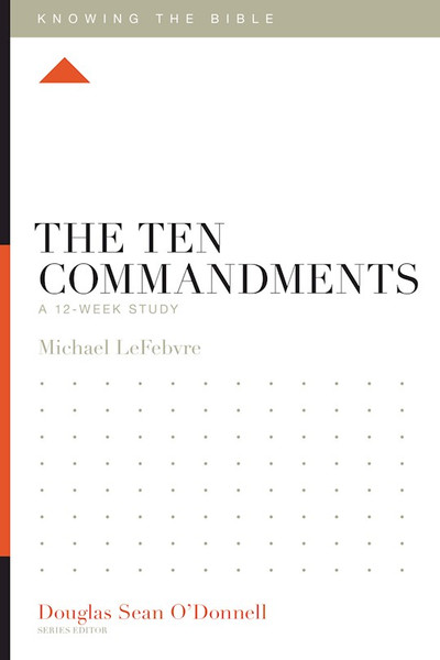 The Ten Commandments (Knowing The Bible) by LeFebvre Michael