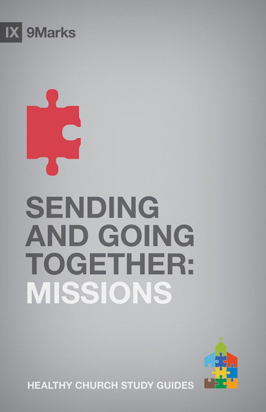 Sending And Going Together: Missions (9Marks Healthy Church Study Guides) by Duke Alex