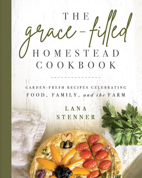 The Grace-Filled Homestead Cookbook by Stenner Lana