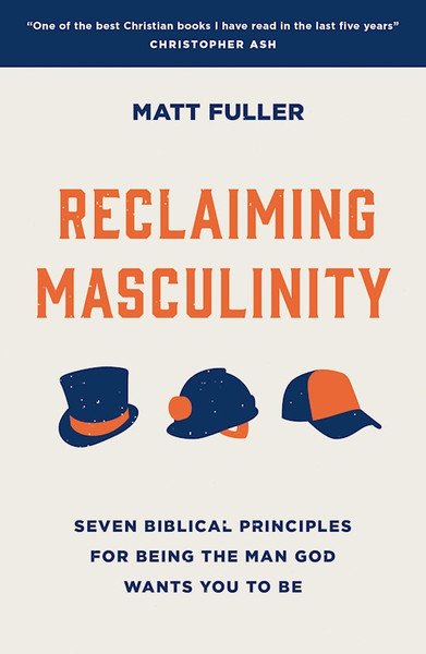 Reclaiming Masculinity by Fuller Matt