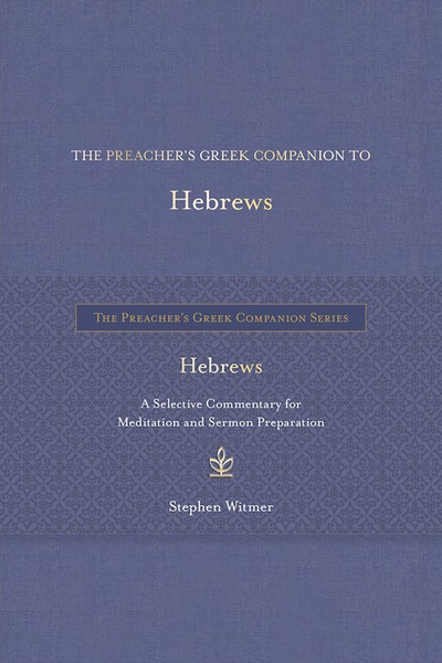 The Preacher's Greek Companion To Hebrews by Witmer Stephen