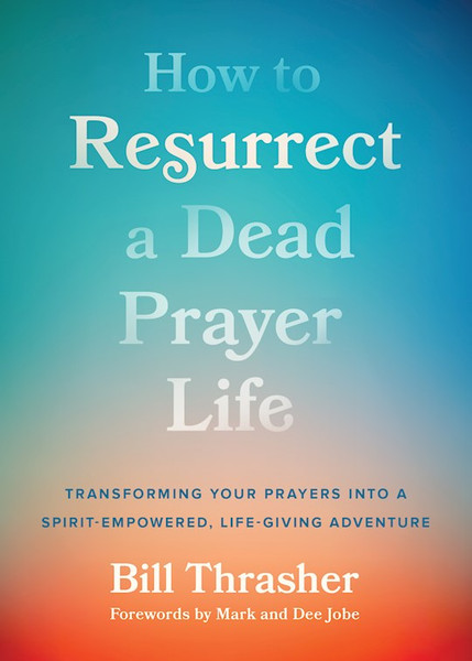 How To Resurrect A Dead Prayer Life by Thrasher William D