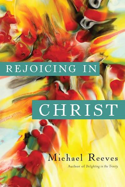 Rejoicing In Christ by Reeves Michael