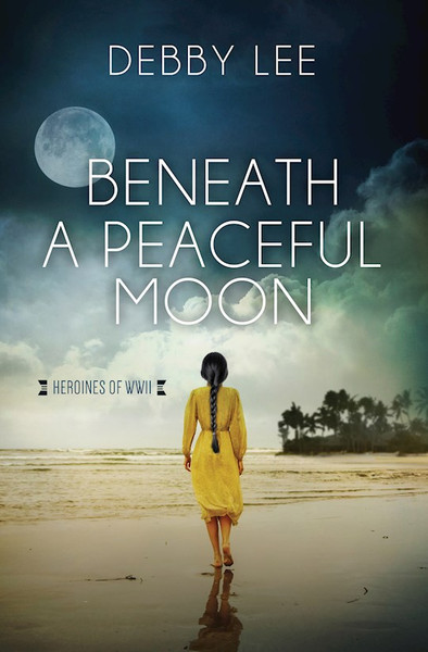 Beneath A Peaceful Moon (Heroines Of WWII #10) by Lee Debby