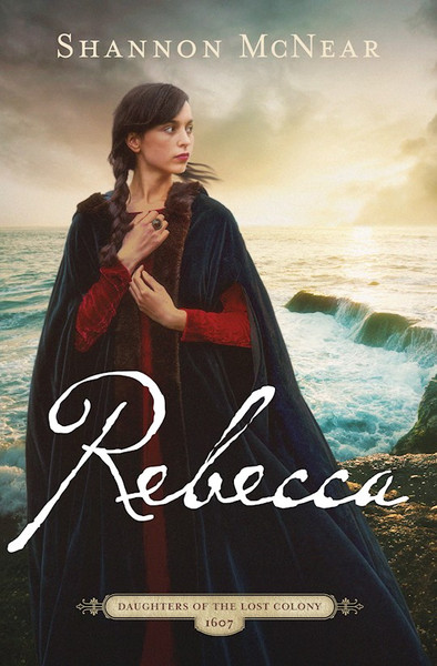 Rebecca (Daughters Of The Lost Colony #3) by McNear Shannon