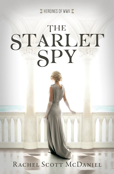 The Starlet Spy (Heroines Of WWII #11) by Mcdaniel Rachel Sc