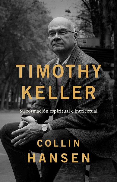 Timothy Keller: Su Formacion Espiritual E Intelectual (Timothy Keller) by Hansen Collin