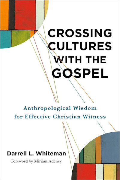 Crossing Cultures With The Gospel by Whiteman Darrell L