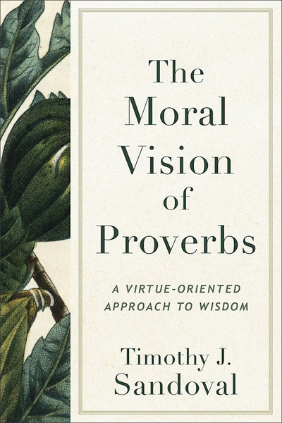 The Moral Vision Of Proverbs by Sandoval Timothy J