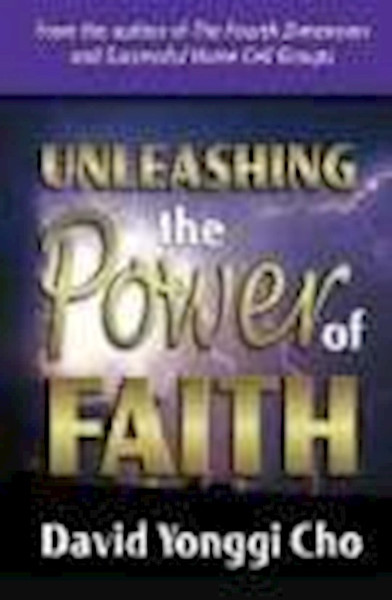 UNLEASHING THE POWER OF FAITH by Cho David Yonggi