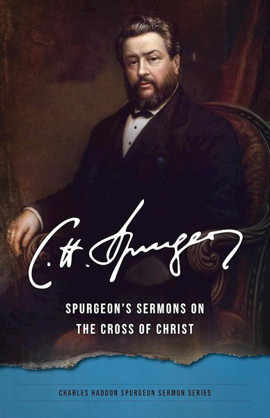 Spurgeon's Sermons On The Cross Of Christ by Spurgeon Charles H