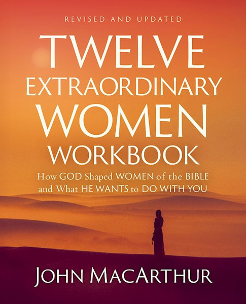 Twelve Extraordinary Women Workbook Revised And Updated by Macarthur John F