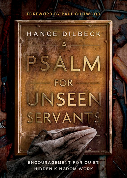A Psalm For Unseen Servants by Dilbeck Hance