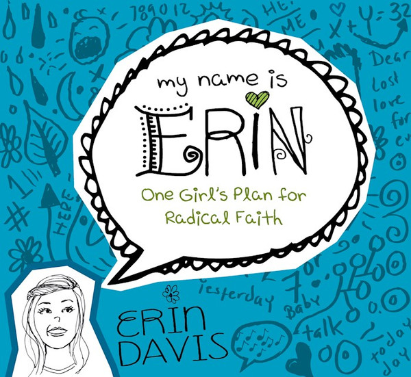 My Name Is Erin: One Girl's Plan For Radical Faith by Davis Erin