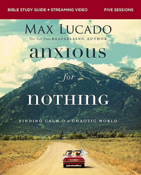 Anxious For Nothing Bible Study Guide Plus Streaming Video by Lucado Max