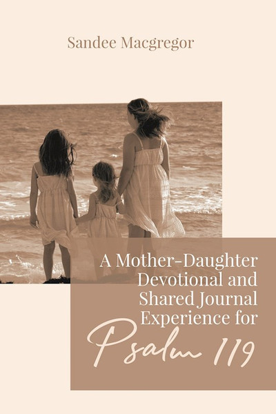A Mother-Daughter Devotional and Shared Journal Experience for Psalm 119 by Macgregor Sandee G