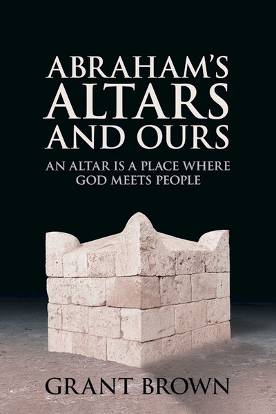 Abraham's Altars and Ours by Brown Grant C