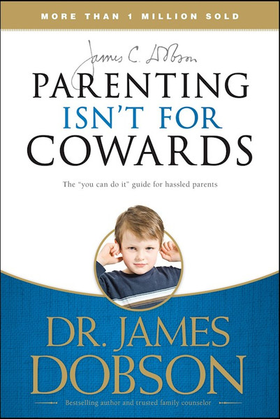 Parenting Isn't For Cowards by Dobson James C