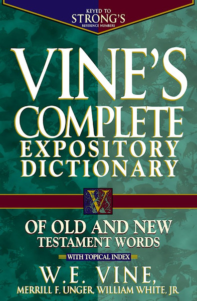 Vine's Complete Expository Dictionary Old & New Testament Words by Vine W E