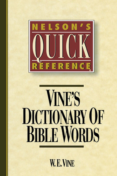 Vine's Dictionary Of Bible Words (Nelson's Quick Reference) by Vine W E