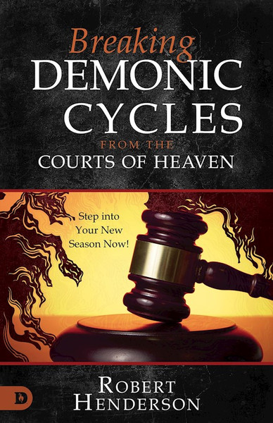 Breaking Demonic Cycles from the Courts of Heaven by Henderson Robert