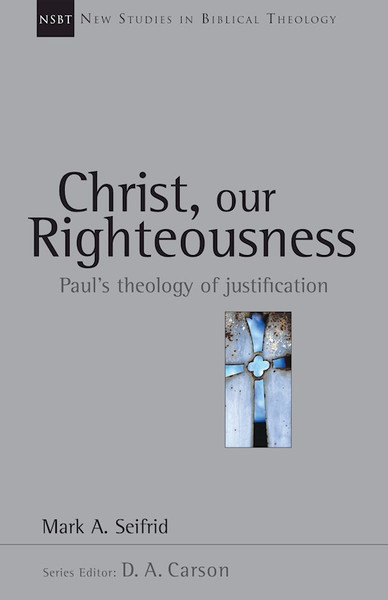 Christ Our Righteousness (New Studies In Biblical Theology Volume 9) by Seifrid Mark A