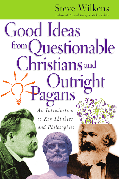Good Ideas From Questionable Christians And Outright Pagans by Wilkens Steve