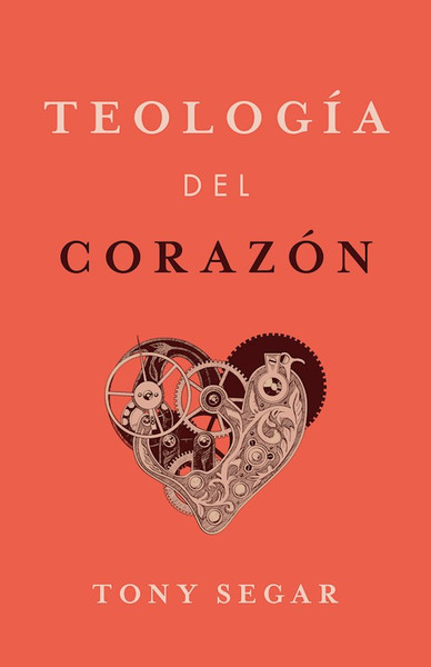 Teologia del Corazon (Theology Of The Heart) by Segar Antonio