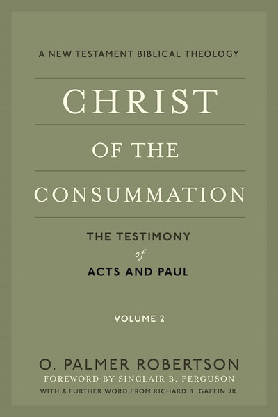 Christ Of The Consummation (A New Testament Biblical Theology) by Robertson O Palmer