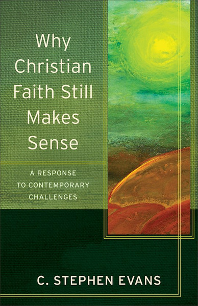 Why Christian Faith Still Makes Sense by Evans C Stephen