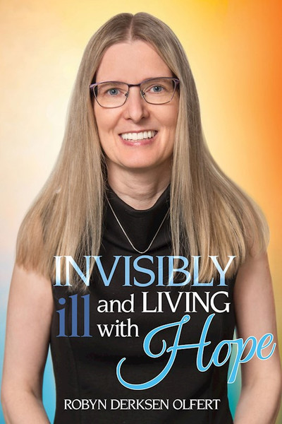 Invisibly Ill and Living with Hope by Olfert Robyn Derks