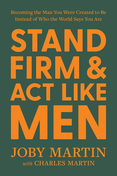 Stand Firm And Act Like Men by Martin Joby