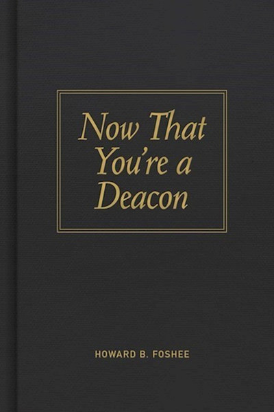 Now That You're A Deacon by Foshee Howard B