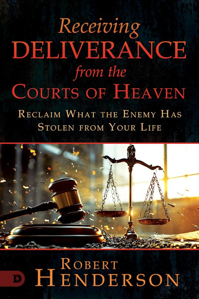 Receiving Deliverance from the Courts of Heaven by Henderson Robert