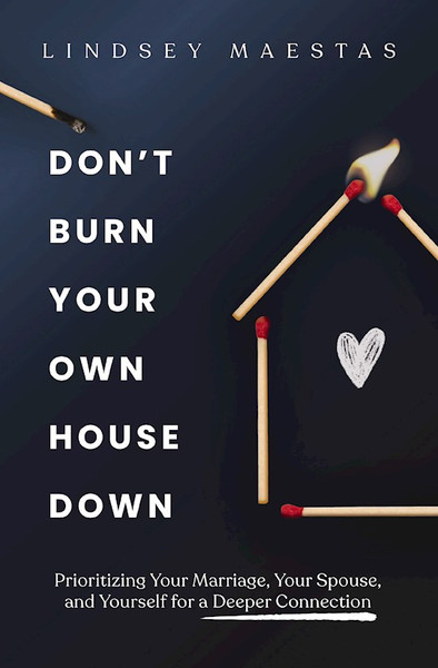 Don't Burn Your Own House Down by Maestas Lindsey
